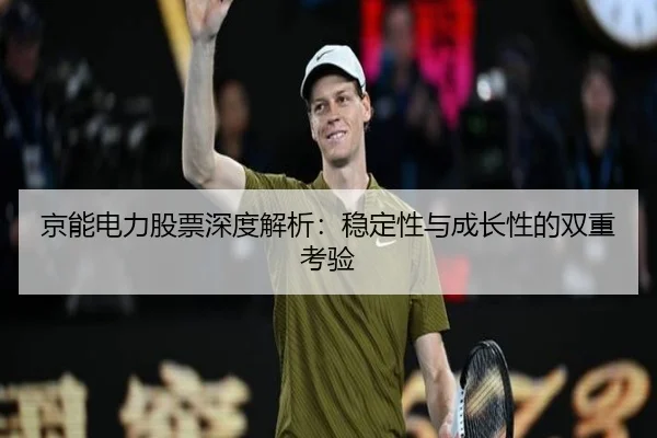 京能电力股票深度解析：稳定性与成长性的双重考验